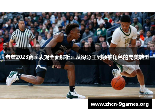 老詹2023赛季表现全面解析：从得分王到领袖角色的完美转型