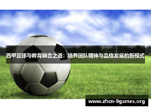 西甲足球与教育融合之道:培养团队精神与品格发展的新模式 西甲足球与教育融合之道:培养团队精神与品格发展的新模式