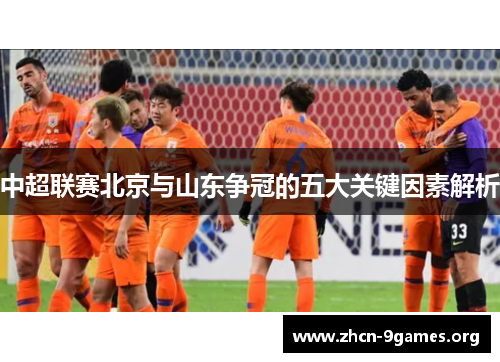 中超联赛北京与山东争冠的五大关键因素解析