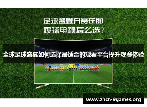 全球足球盛宴如何选择最适合的观看平台提升观赛体验 全球足球盛宴如何选择最适合的观看平台提升观赛体验