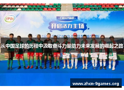 从中国足球的历程中汲取奋斗力量助力未来发展的崛起之路 从中国足球的历程中汲取奋斗力量助力未来发展的崛起之路