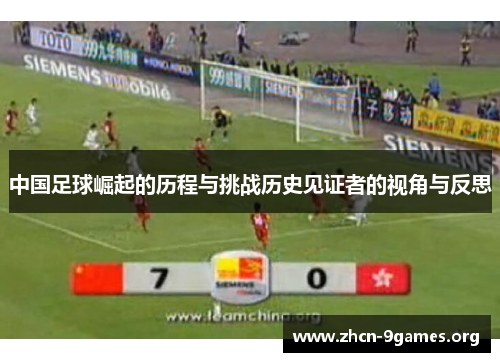 中国足球崛起的历程与挑战历史见证者的视角与反思 中国足球崛起的历程与挑战历史见证者的视角与反思