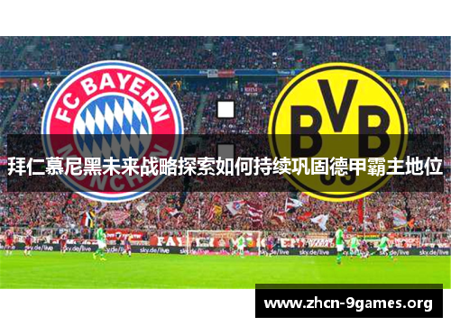 拜仁慕尼黑未来战略探索如何持续巩固德甲霸主地位