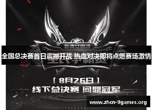 全国总决赛首日震撼开战 热血对决即将点燃赛场激情