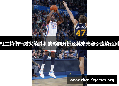 杜兰特伤情对火箭胜利的影响分析及其未来赛季走势预测 杜兰特伤情对火箭胜利的影响分析及其未来赛季走势预测