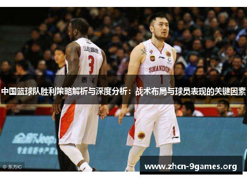 中国篮球队胜利策略解析与深度分析:战术布局与球员表现的关键因素 中国篮球队胜利策略解析与深度分析:战术布局与球员表现的关键因素