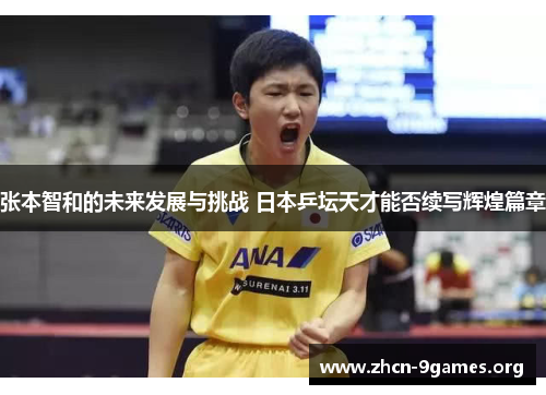 张本智和的未来发展与挑战 日本乒坛天才能否续写辉煌篇章