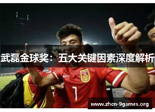 武磊金球奖:五大关键因素深度解析 武磊金球奖:五大关键因素深度解析