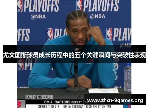 尤文图斯球员成长历程中的五个关键瞬间与突破性表现 尤文图斯球员成长历程中的五个关键瞬间与突破性表现