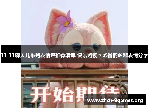 11-11森贝儿系列表情包推荐清单 快乐购物季必备的萌趣表情分享 11-11森贝儿系列表情包推荐清单 快乐购物季必备的萌趣表情分享