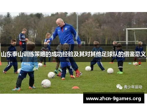 山东泰山训练策略的成功经验及其对其他足球队的借鉴意义 山东泰山训练策略的成功经验及其对其他足球队的借鉴意义