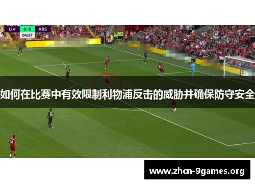 如何在比赛中有效限制利物浦反击的威胁并确保防守安全