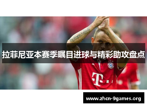 拉菲尼亚本赛季瞩目进球与精彩助攻盘点 拉菲尼亚本赛季瞩目进球与精彩助攻盘点