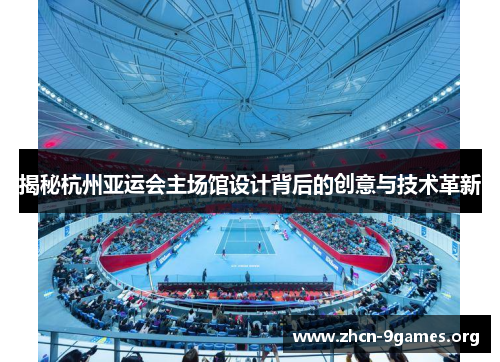 揭秘杭州亚运会主场馆设计背后的创意与技术革新 揭秘杭州亚运会主场馆设计背后的创意与技术革新