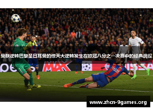 曼联逆转巴黎圣日耳曼的惊天大逆转发生在欧冠八分之一决赛中的经典战役