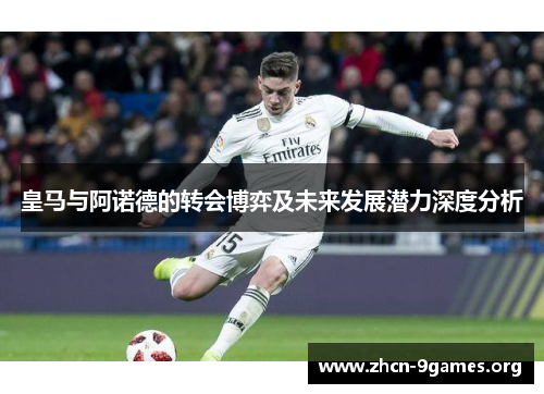 皇马与阿诺德的转会博弈及未来发展潜力深度分析