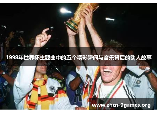 1998年世界杯主题曲中的五个精彩瞬间与音乐背后的动人故事