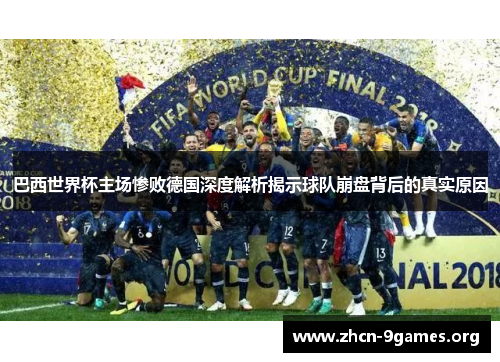 巴西世界杯主场惨败德国深度解析揭示球队崩盘背后的真实原因
