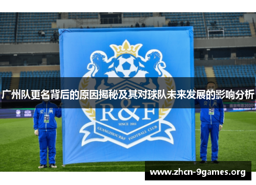 广州队更名背后的原因揭秘及其对球队未来发展的影响分析 广州队更名背后的原因揭秘及其对球队未来发展的影响分析