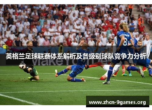 英格兰足球联赛体系解析及各级别球队竞争力分析 英格兰足球联赛体系解析及各级别球队竞争力分析