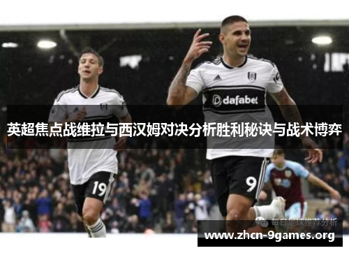 英超焦点战维拉与西汉姆对决分析胜利秘诀与战术博弈