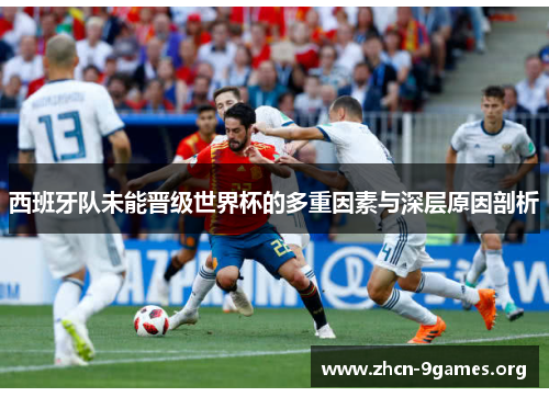 西班牙队未能晋级世界杯的多重因素与深层原因剖析