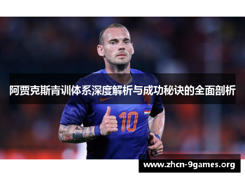 阿贾克斯青训体系深度解析与成功秘诀的全面剖析 阿贾克斯青训体系深度解析与成功秘诀的全面剖析